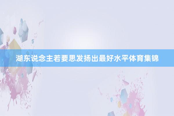 湖东说念主若要思发扬出最好水平体育集锦