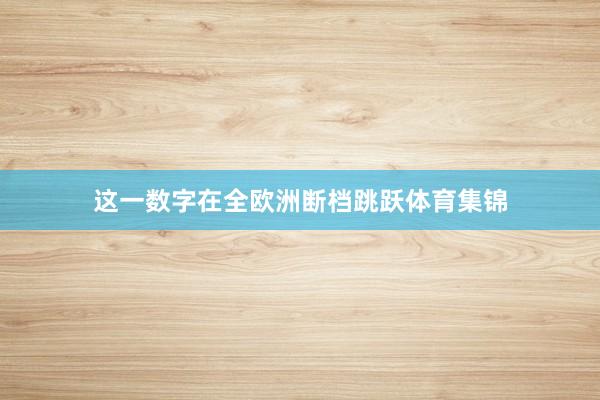 这一数字在全欧洲断档跳跃体育集锦