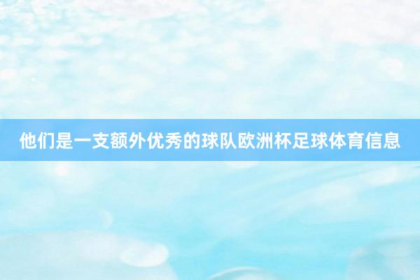 他们是一支额外优秀的球队欧洲杯足球体育信息