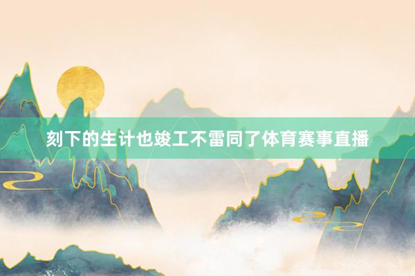 刻下的生计也竣工不雷同了体育赛事直播