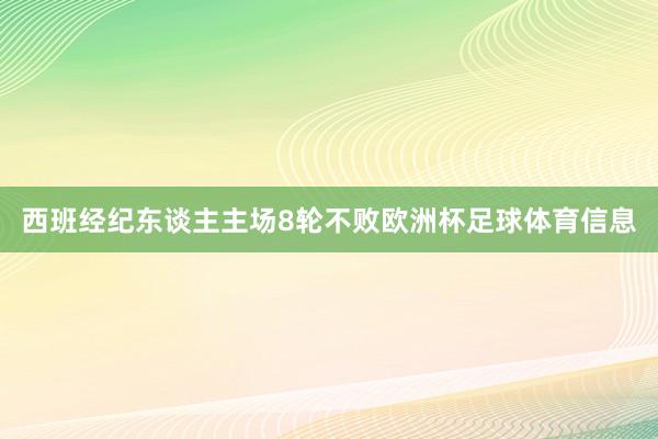西班经纪东谈主主场8轮不败欧洲杯足球体育信息