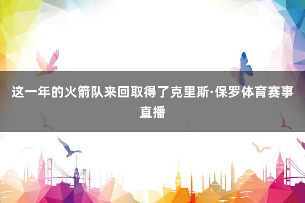 这一年的火箭队来回取得了克里斯·保罗体育赛事直播