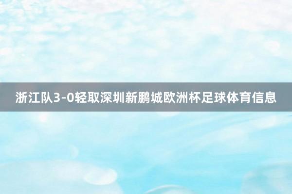 浙江队3-0轻取深圳新鹏城欧洲杯足球体育信息