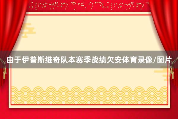 由于伊普斯维奇队本赛季战绩欠安体育录像/图片