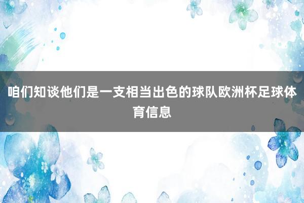 咱们知谈他们是一支相当出色的球队欧洲杯足球体育信息