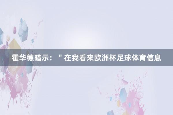 霍华德暗示：＂在我看来欧洲杯足球体育信息