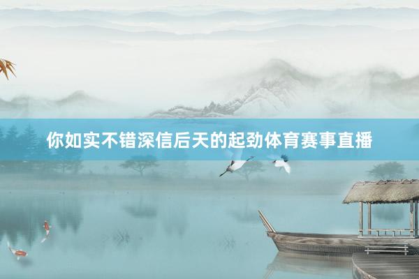 你如实不错深信后天的起劲体育赛事直播