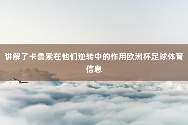讲解了卡鲁索在他们逆转中的作用欧洲杯足球体育信息