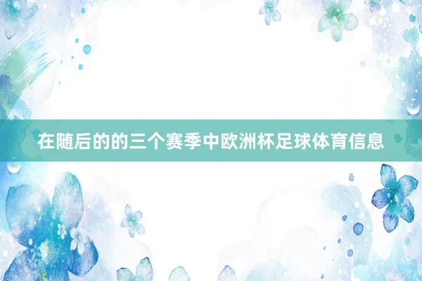 在随后的的三个赛季中欧洲杯足球体育信息