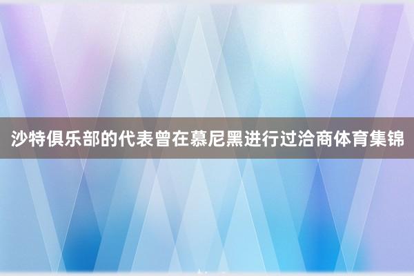 沙特俱乐部的代表曾在慕尼黑进行过洽商体育集锦