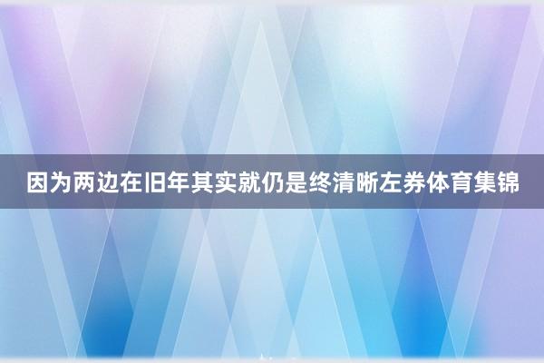 因为两边在旧年其实就仍是终清晰左券体育集锦