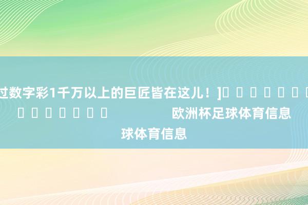 中过数字彩1千万以上的巨匠皆在这儿！]															                欧洲杯足球体育信息