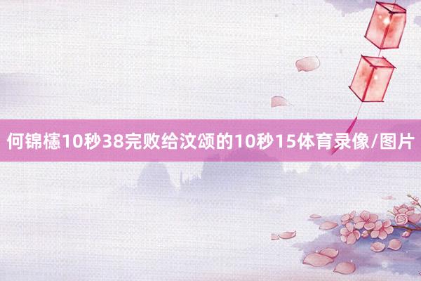 何锦櫶10秒38完败给汶颂的10秒15体育录像/图片