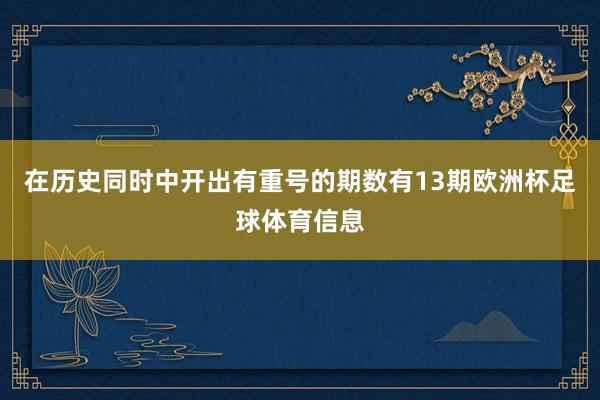 在历史同时中开出有重号的期数有13期欧洲杯足球体育信息