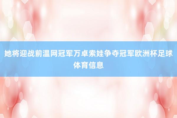 她将迎战前温网冠军万卓索娃争夺冠军欧洲杯足球体育信息