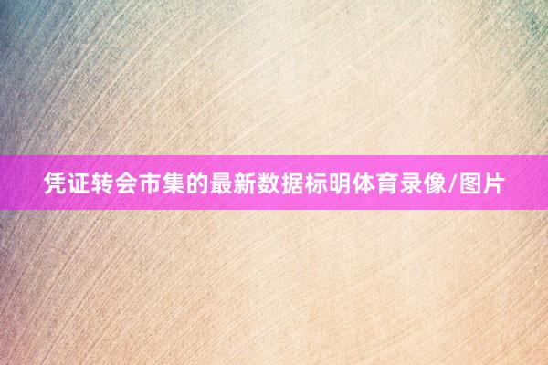凭证转会市集的最新数据标明体育录像/图片