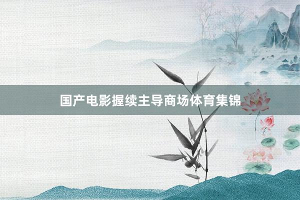 国产电影握续主导商场体育集锦