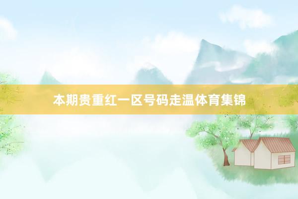 本期贵重红一区号码走温体育集锦