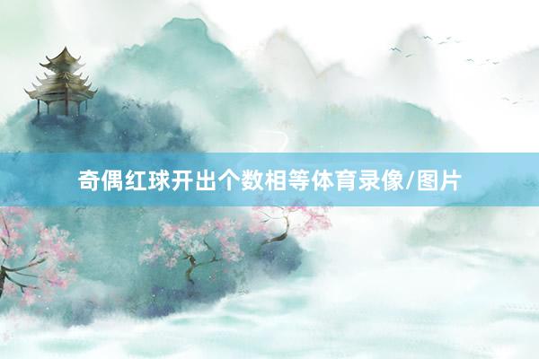 奇偶红球开出个数相等体育录像/图片