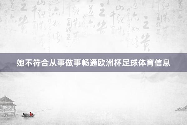 她不符合从事做事畅通欧洲杯足球体育信息