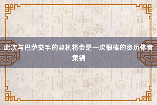 此次与巴萨交手的契机将会是一次很棒的资历体育集锦