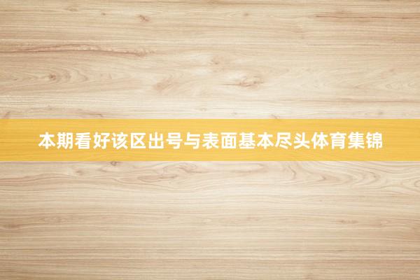 本期看好该区出号与表面基本尽头体育集锦