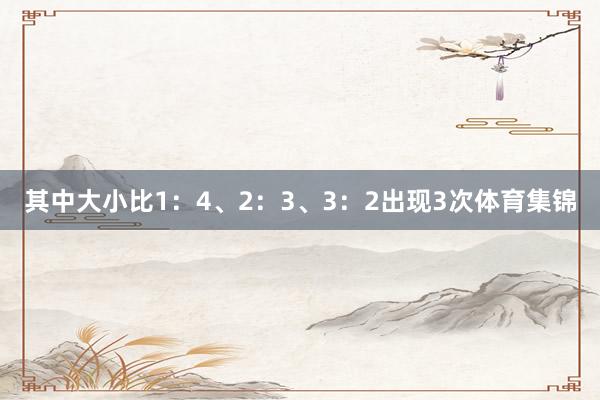 其中大小比1：4、2：3、3：2出现3次体育集锦