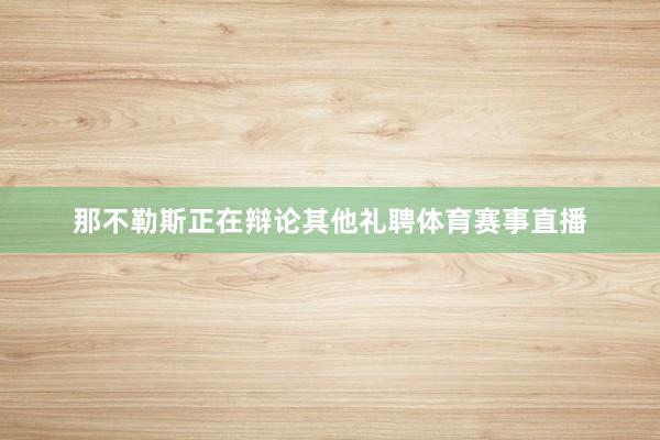 那不勒斯正在辩论其他礼聘体育赛事直播