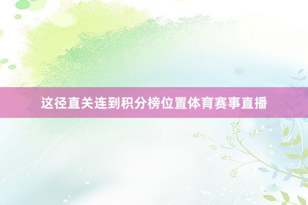 这径直关连到积分榜位置体育赛事直播