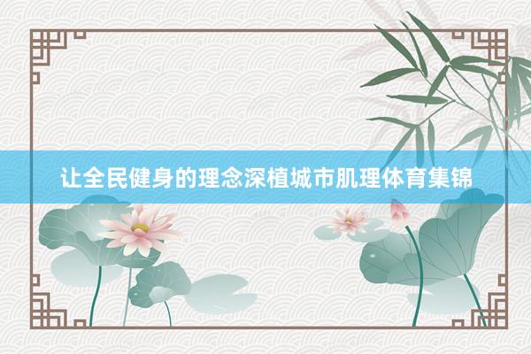 让全民健身的理念深植城市肌理体育集锦