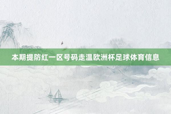 本期提防红一区号码走温欧洲杯足球体育信息