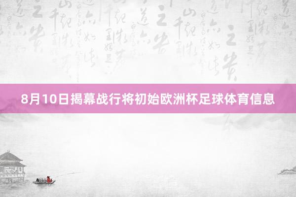 8月10日揭幕战行将初始欧洲杯足球体育信息