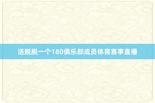 活脱脱一个180俱乐部成员体育赛事直播