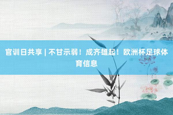 官训日共享 | 不甘示弱！成齐雄起！欧洲杯足球体育信息