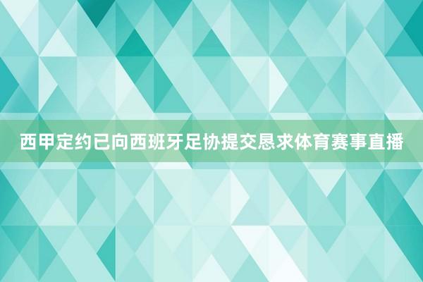 西甲定约已向西班牙足协提交恳求体育赛事直播