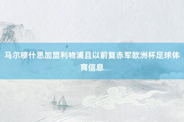 马尔穆什思加盟利物浦且以前复赤军欧洲杯足球体育信息