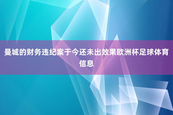 曼城的财务违纪案于今还未出效果欧洲杯足球体育信息