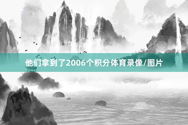 他们拿到了2006个积分体育录像/图片