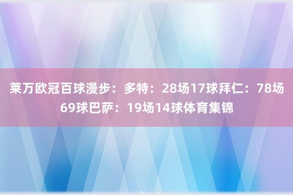 莱万欧冠百球漫步：多特：28场17球拜仁：78场69球巴萨：19场14球体育集锦