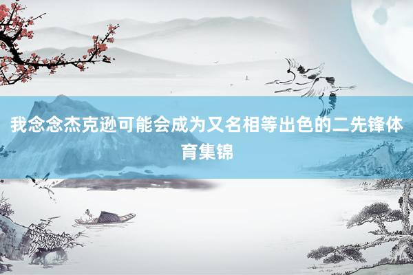 我念念杰克逊可能会成为又名相等出色的二先锋体育集锦