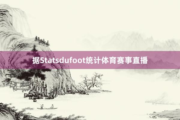据Statsdufoot统计体育赛事直播