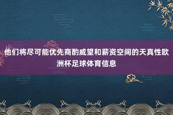 他们将尽可能优先商酌威望和薪资空间的天真性欧洲杯足球体育信息