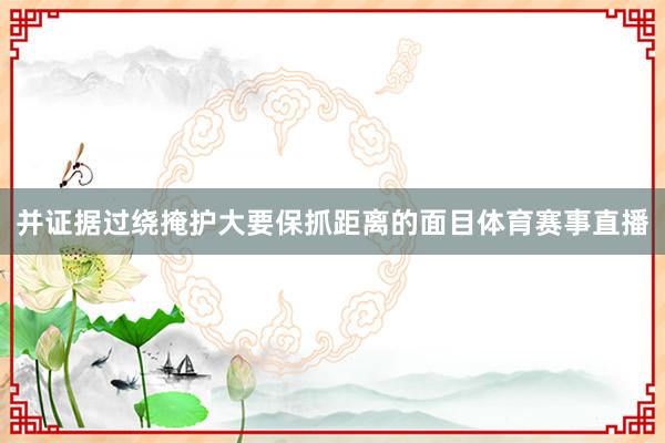 并证据过绕掩护大要保抓距离的面目体育赛事直播