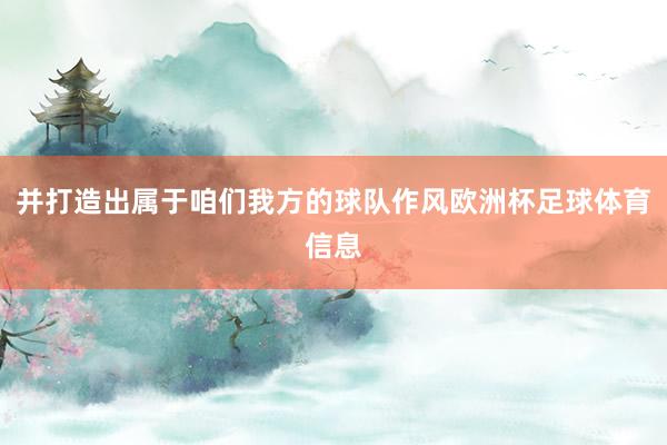 并打造出属于咱们我方的球队作风欧洲杯足球体育信息