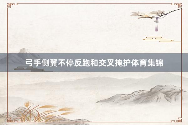 弓手侧翼不停反跑和交叉掩护体育集锦