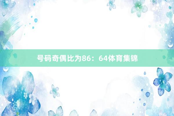 号码奇偶比为86：64体育集锦