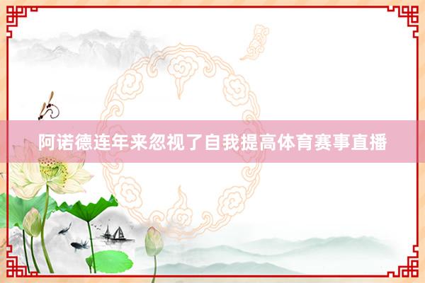 阿诺德连年来忽视了自我提高体育赛事直播