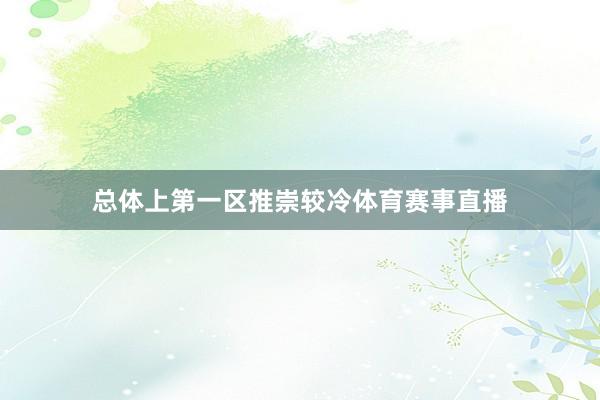 总体上第一区推崇较冷体育赛事直播