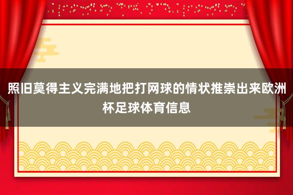 照旧莫得主义完满地把打网球的情状推崇出来欧洲杯足球体育信息