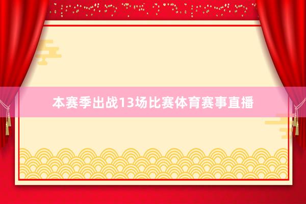 本赛季出战13场比赛体育赛事直播